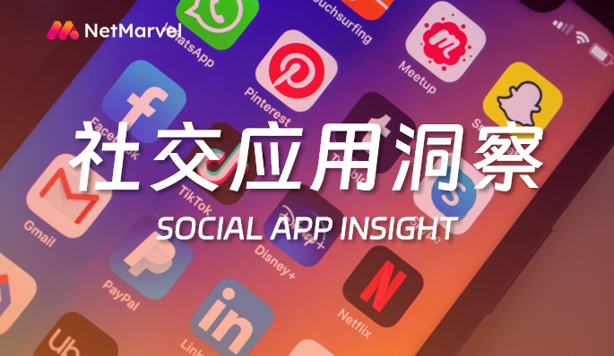 海外社交应用市场洞察：短视频、直播、约会等赛道持续火热！