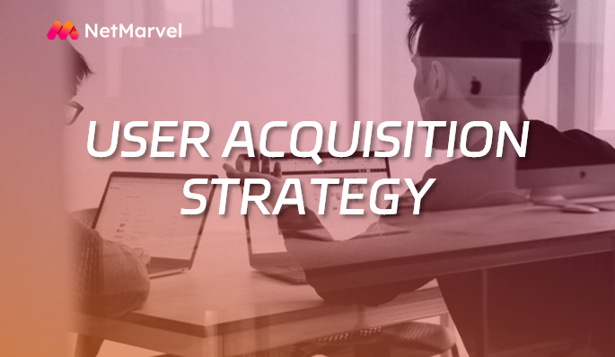 NetMarvel Advertiser Strategy: How to Avoid User Acquisition Pitfalls and Improve Marketing ROI