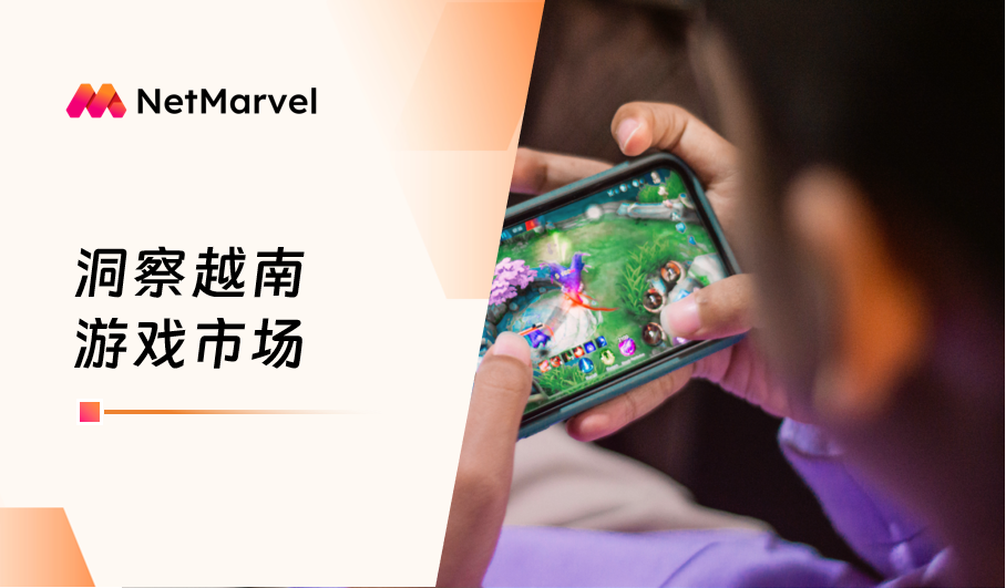 从流量套利到结构化增长，NetMarvel 助力越南游戏应用实现高速增长！