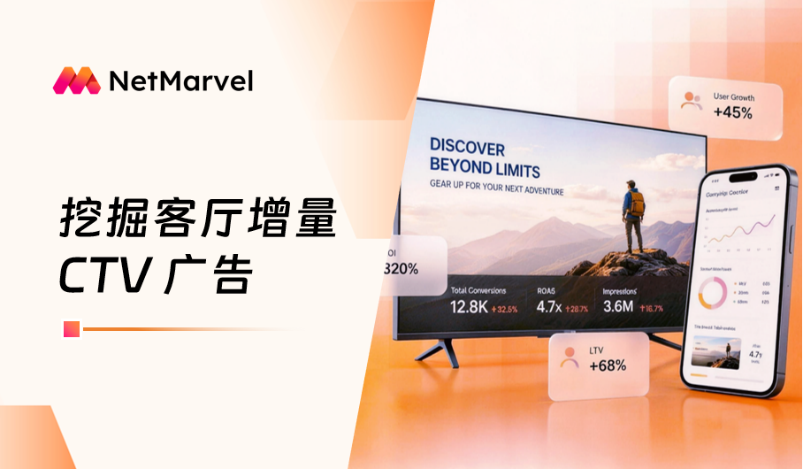 挖掘“客厅增量”，NetMarvel 如何以全链路数据赋能 CTV 广告增长